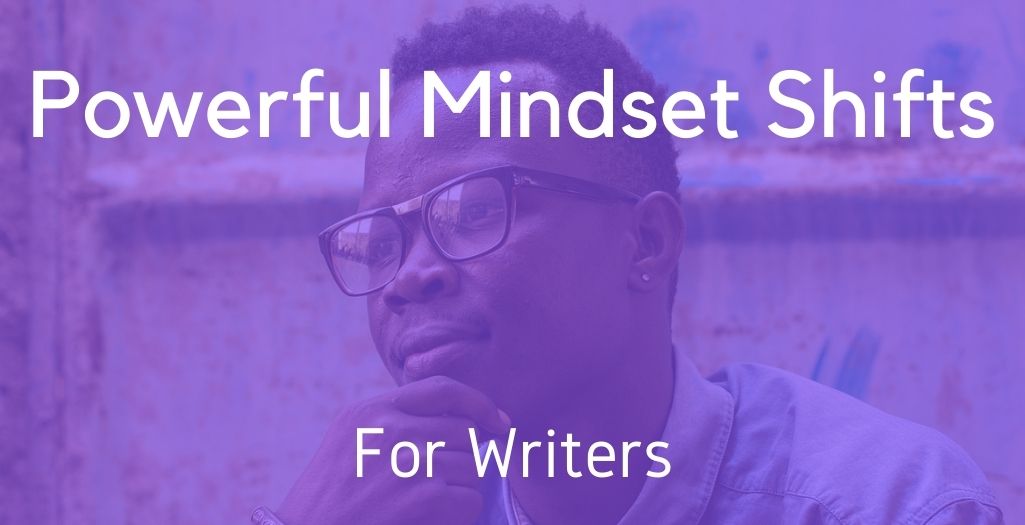 Powerful Mindset Shifts For Writers