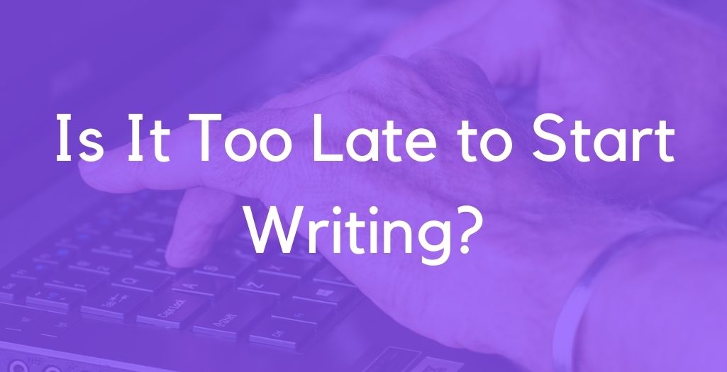 Is It Too Late to Start Writing?