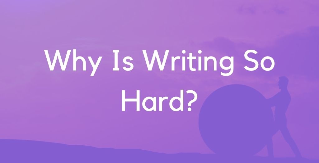 Why Is Writing So Hard? (And What to Do About It)