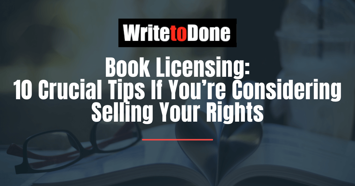 Book Licensing: 10 Crucial Tips If You’re Considering Selling Your Rights