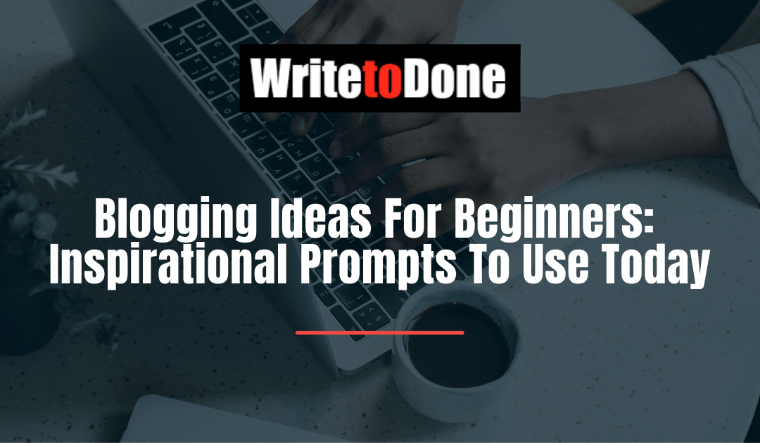 Blogging Ideas For Beginners: Over 25 Inspirational Prompts To Use Today